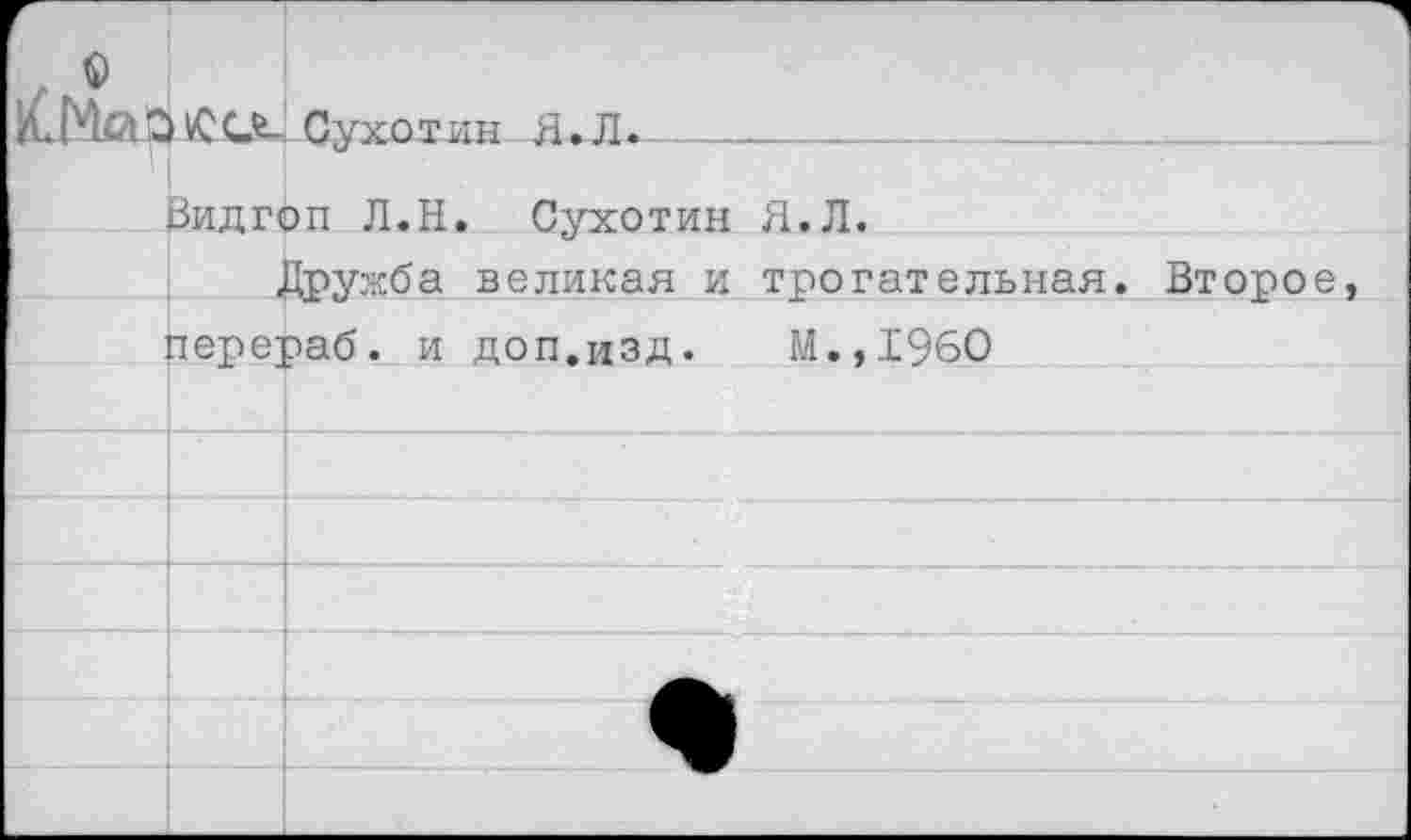 ﻿		Сухотин Я.Л. . 		
	бидгоп Л.Н. Сухотин		я.л.
		дружба великая и	трогательная. Второе,
	перераб. и доп.изд.		М.,1960
			
			
			
			
			
			
			